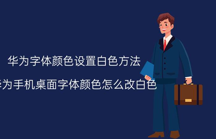 华为字体颜色设置白色方法 华为手机桌面字体颜色怎么改白色？